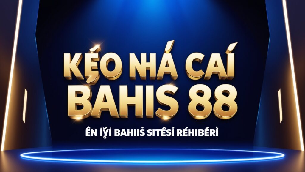 Keo Nha Cai Bahis 88: En İyi Bahis Sitesi Rehberi 